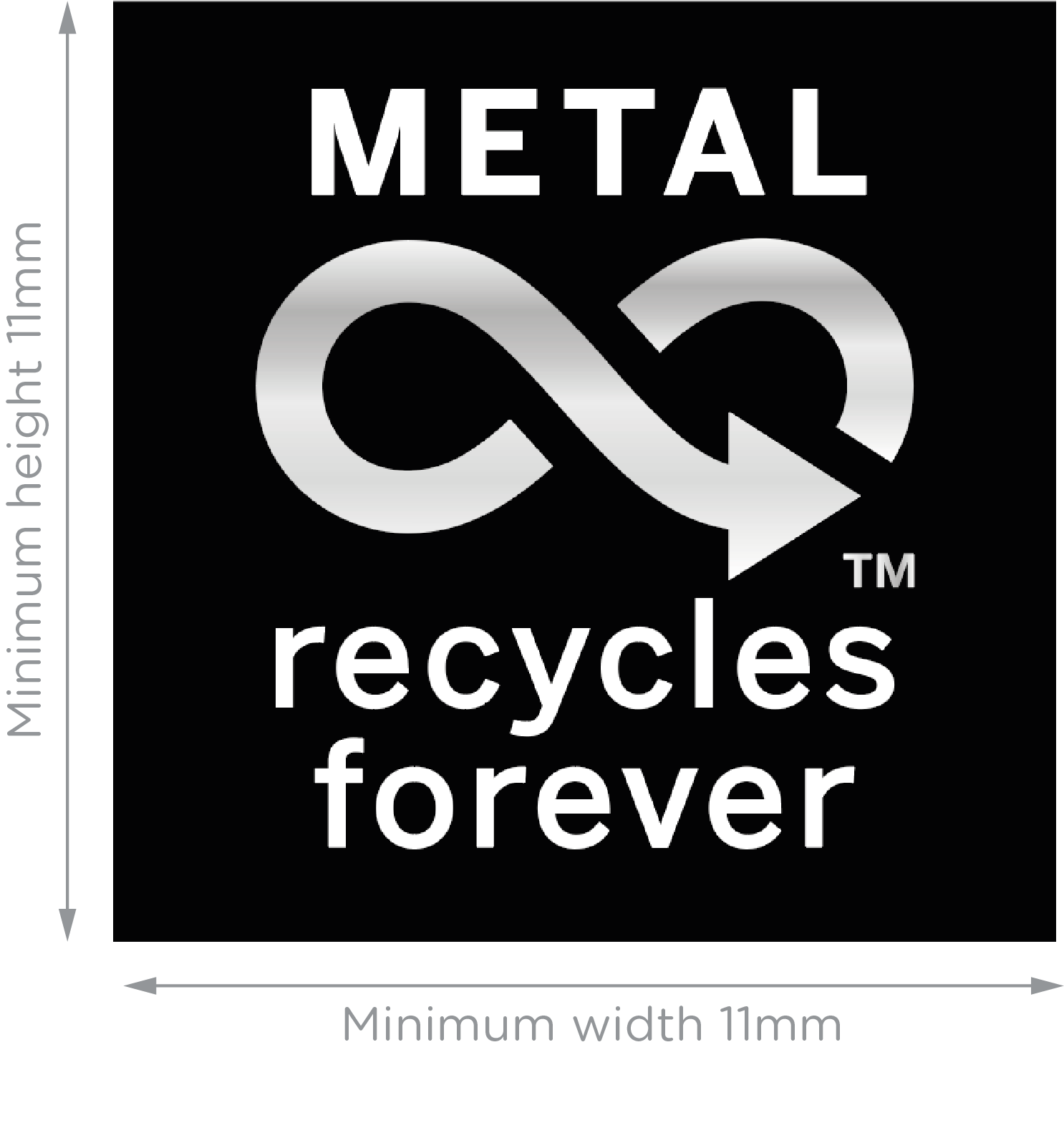 A black square logo with white text and a silver infinity symbol. The text at the top reads METAL, followed by a silver infinity symbol with an arrow and a small trademark symbol. Below the symbol, the text reads recycles forever. Gray arrows on the left and bottom indicate Minimum height 11mm and Minimum width 11mm respectively.