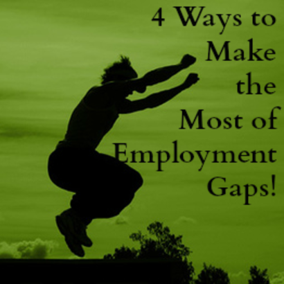 4 Ways to Make the Most of Employment Gaps!