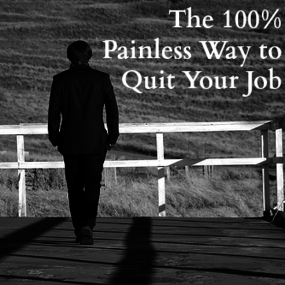 The 100% Painless Way to Quit Your Job
