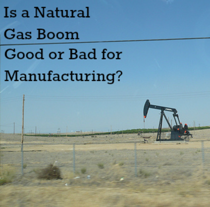 Is a Natural Gas Boom Good or Bad for Manufacturing?