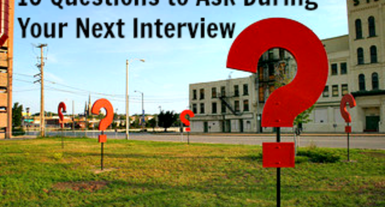 10 Questions to Ask During Your Next Interview