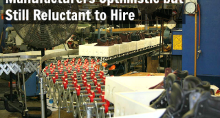 Manufacturers Optimistic but Still Reluctant to Hire