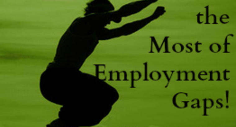4 Ways to Make the Most of Employment Gaps!
