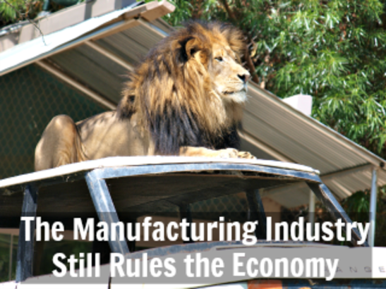 The Manufacturing Industry Still Rules the Economy