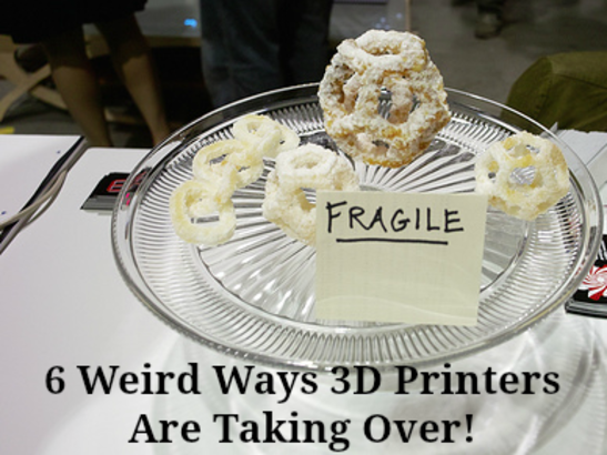 6 Weird Ways 3D Printed Objects are Taking Over