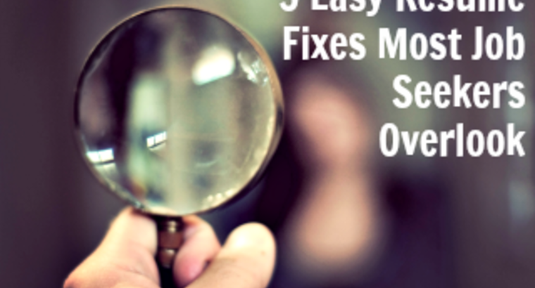 5 Easy Resume Fixes Most Job Seekers Overlook