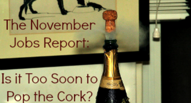 The November Jobs Report: Is it Too Soon to Pop the Cork?